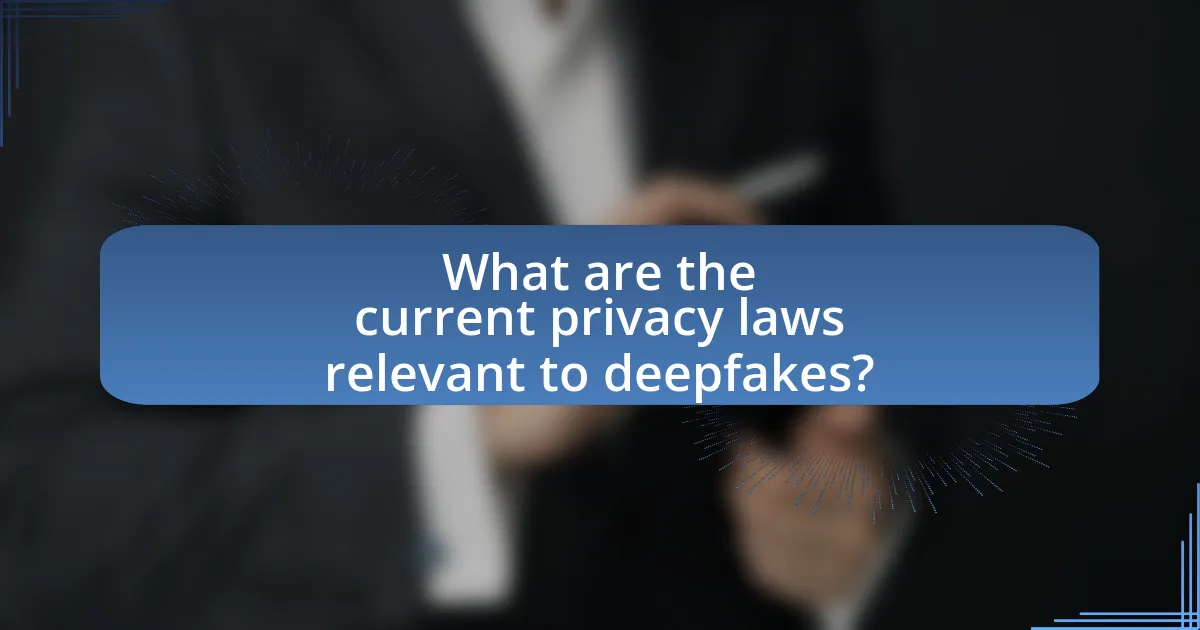 What are the current privacy laws relevant to deepfakes?