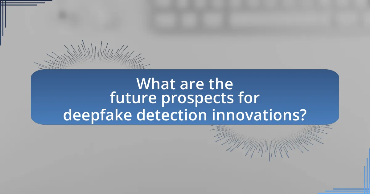 What are the future prospects for deepfake detection innovations?