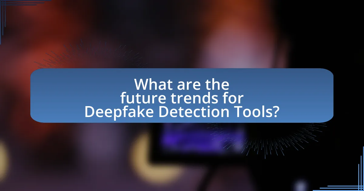 What are the future trends for Deepfake Detection Tools?