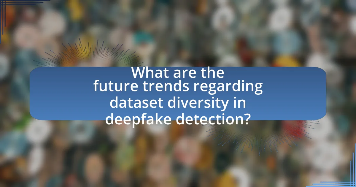 What are the future trends regarding dataset diversity in deepfake detection?