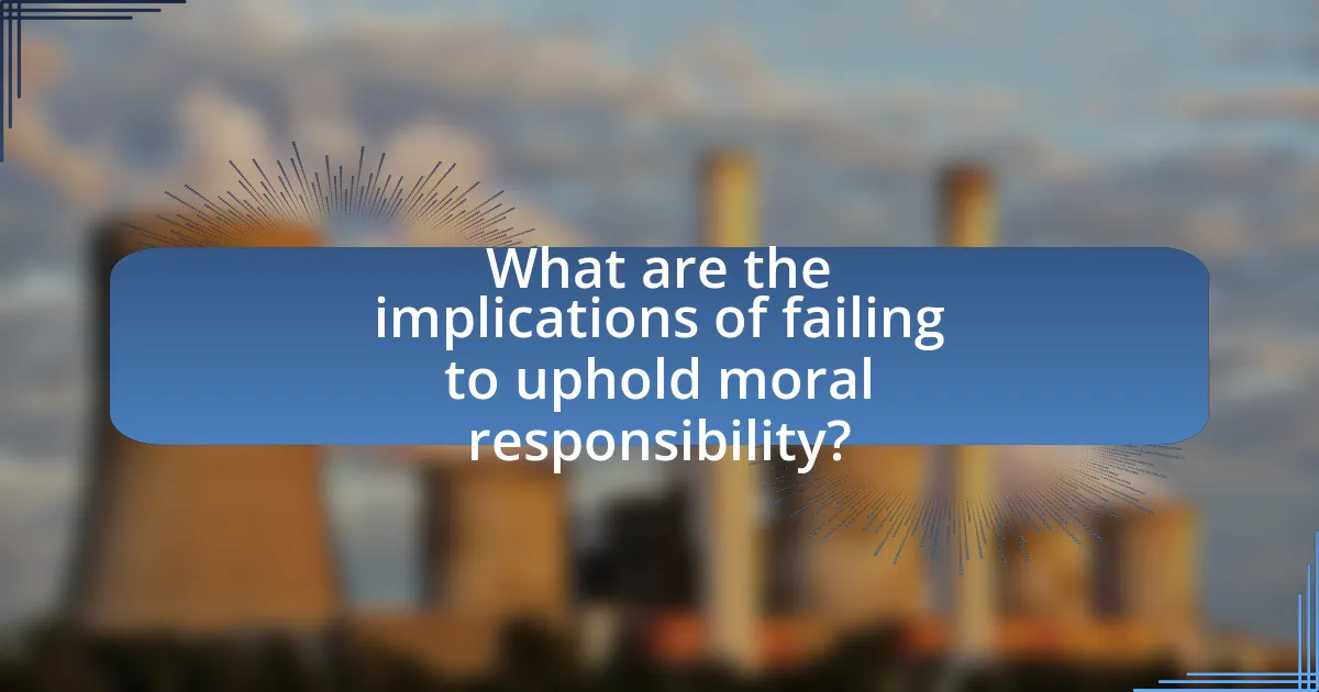 What are the implications of failing to uphold moral responsibility?