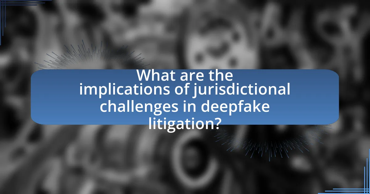 What are the implications of jurisdictional challenges in deepfake litigation?