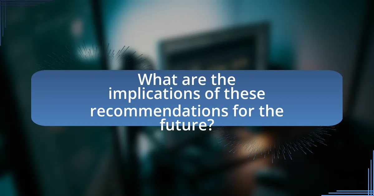 What are the implications of these recommendations for the future?