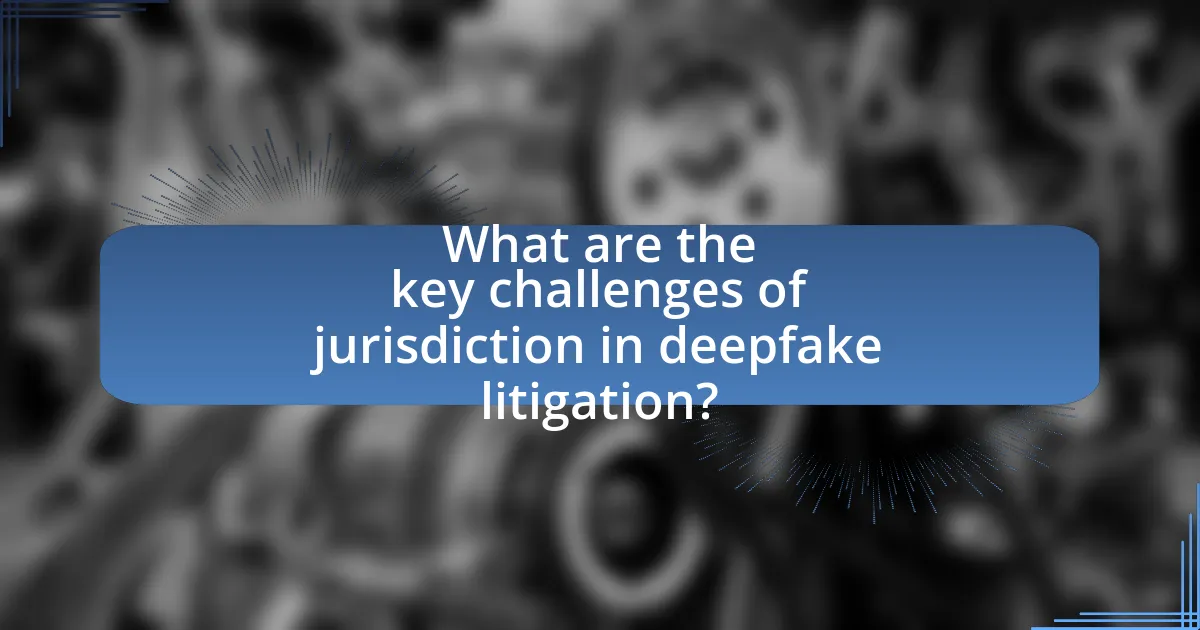 What are the key challenges of jurisdiction in deepfake litigation?