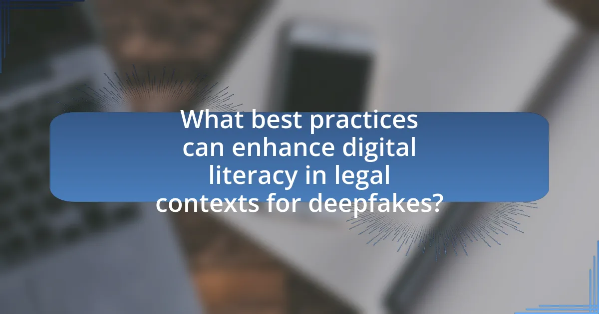 What best practices can enhance digital literacy in legal contexts for deepfakes?