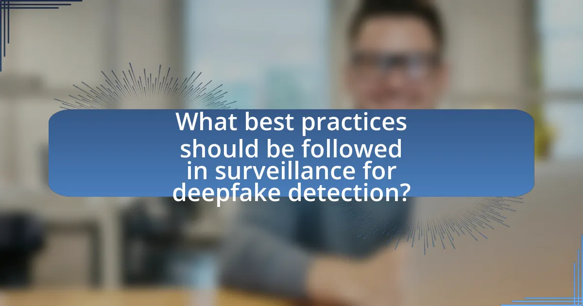 What best practices should be followed in surveillance for deepfake detection?