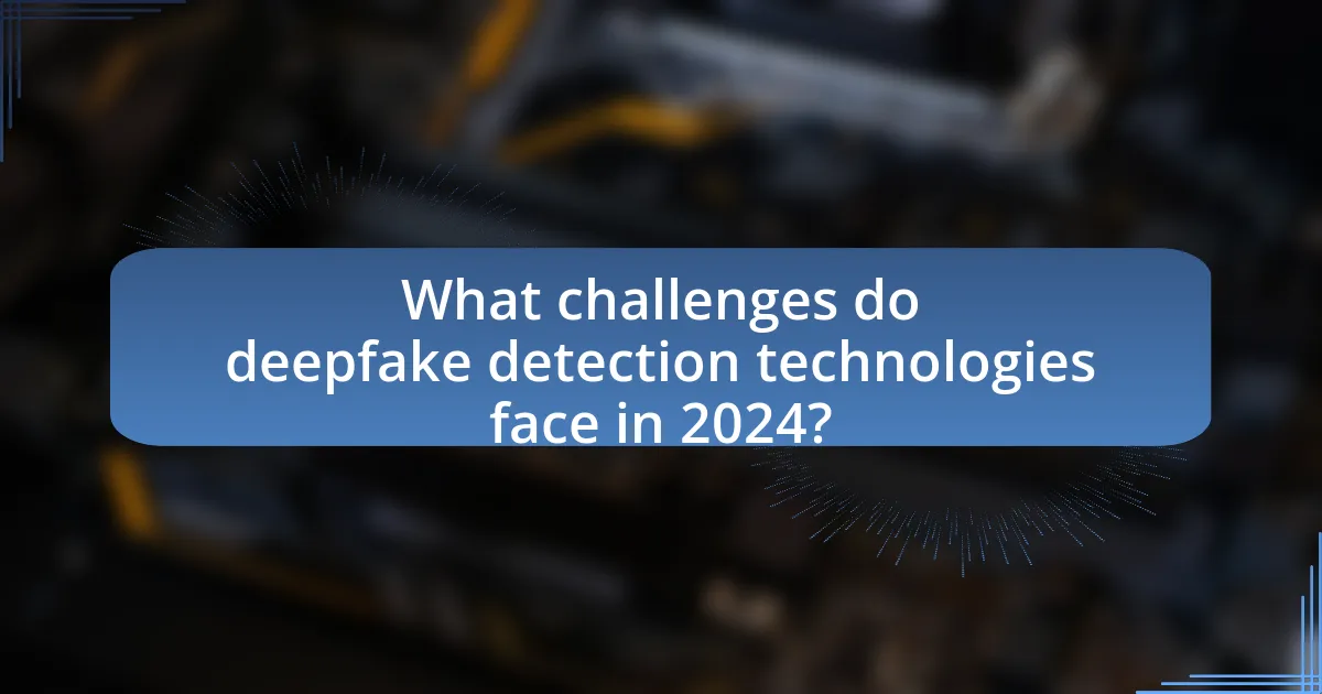 What challenges do deepfake detection technologies face in 2024?