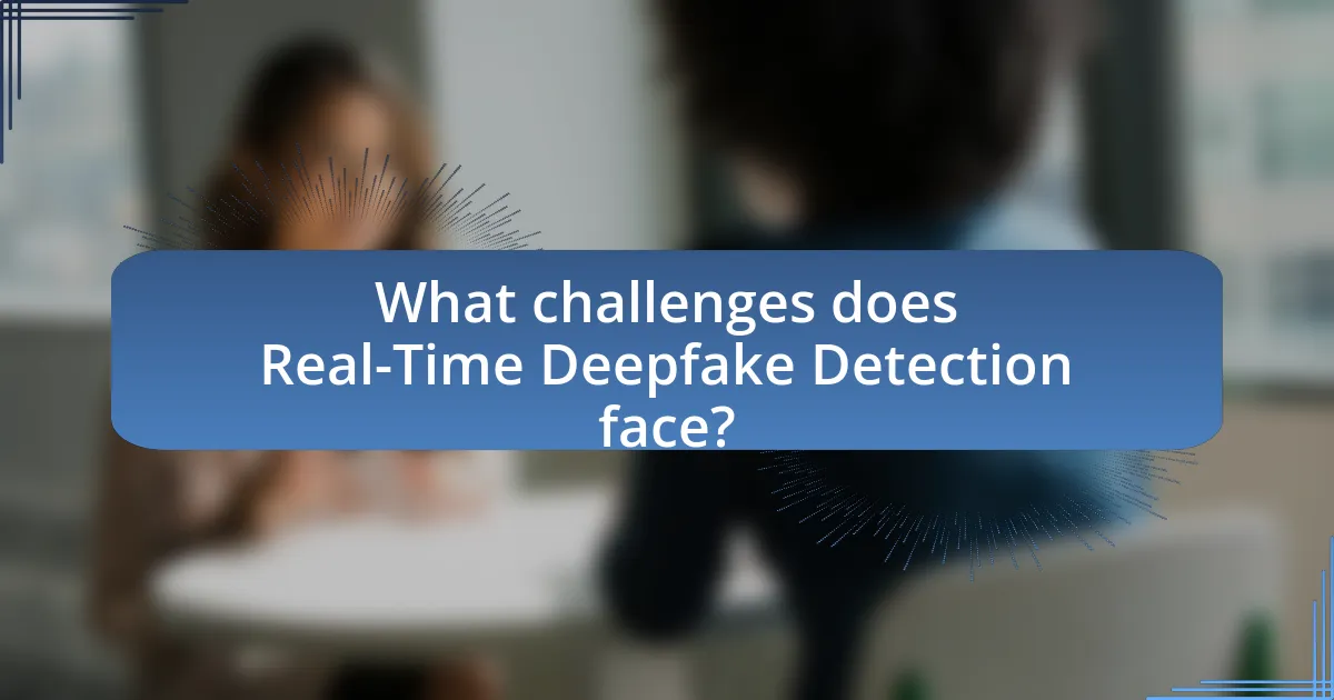 What challenges does Real-Time Deepfake Detection face?