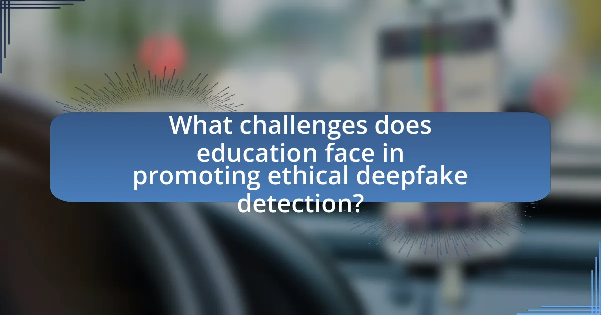 What challenges does education face in promoting ethical deepfake detection?