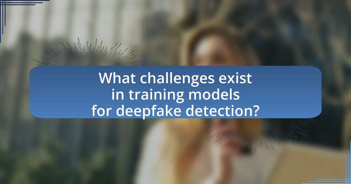 What challenges exist in training models for deepfake detection?