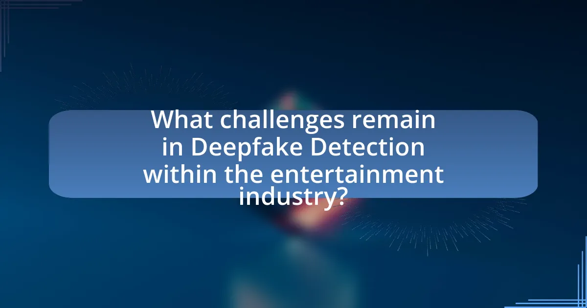 What challenges remain in Deepfake Detection within the entertainment industry?