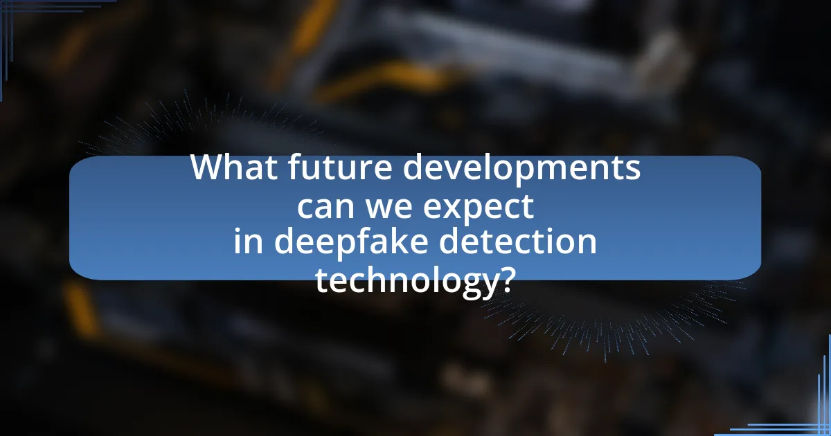 What future developments can we expect in deepfake detection technology?