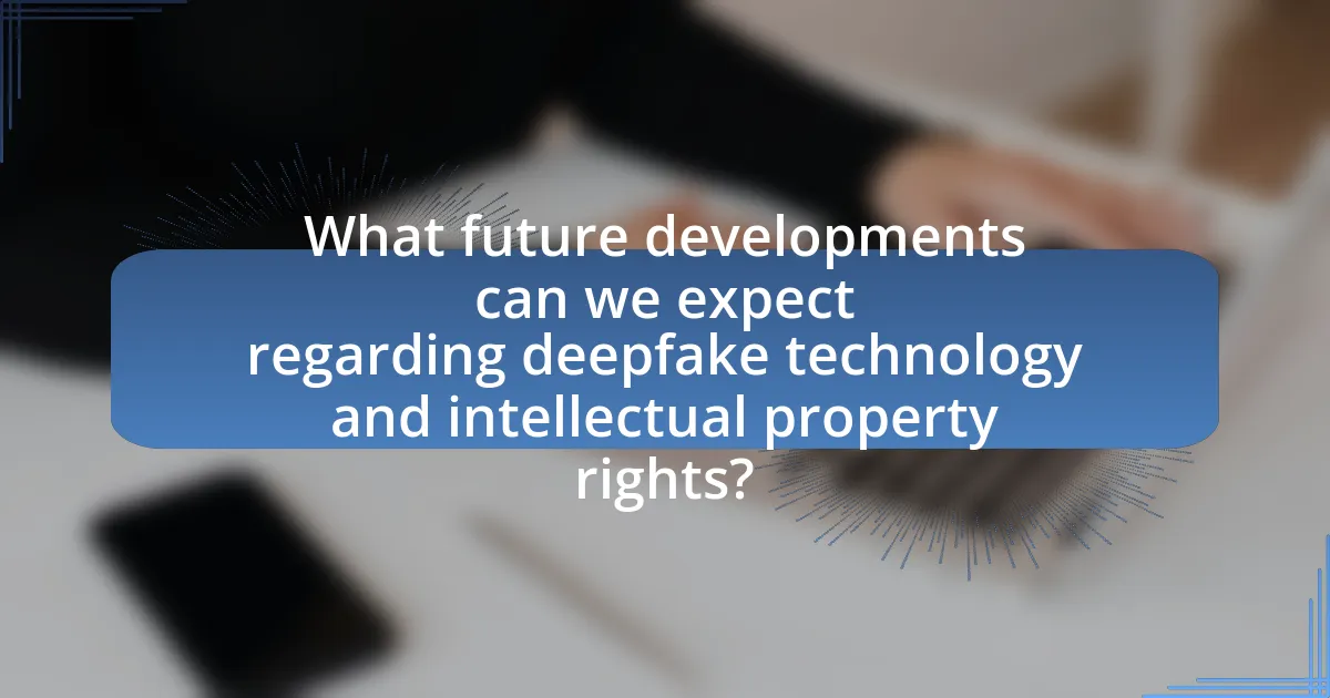 What future developments can we expect regarding deepfake technology and intellectual property rights?