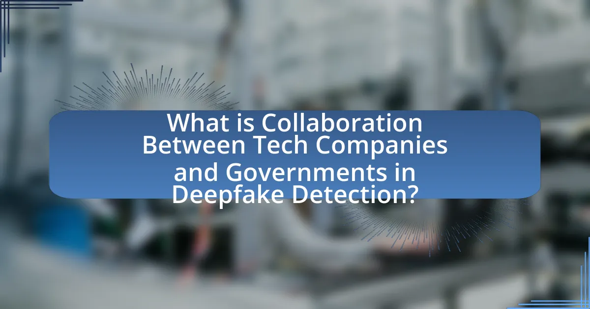 What is Collaboration Between Tech Companies and Governments in Deepfake Detection?