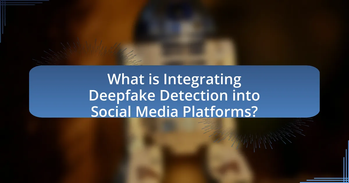 What is Integrating Deepfake Detection into Social Media Platforms?