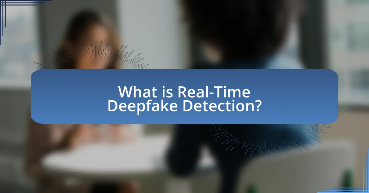 What is Real-Time Deepfake Detection?