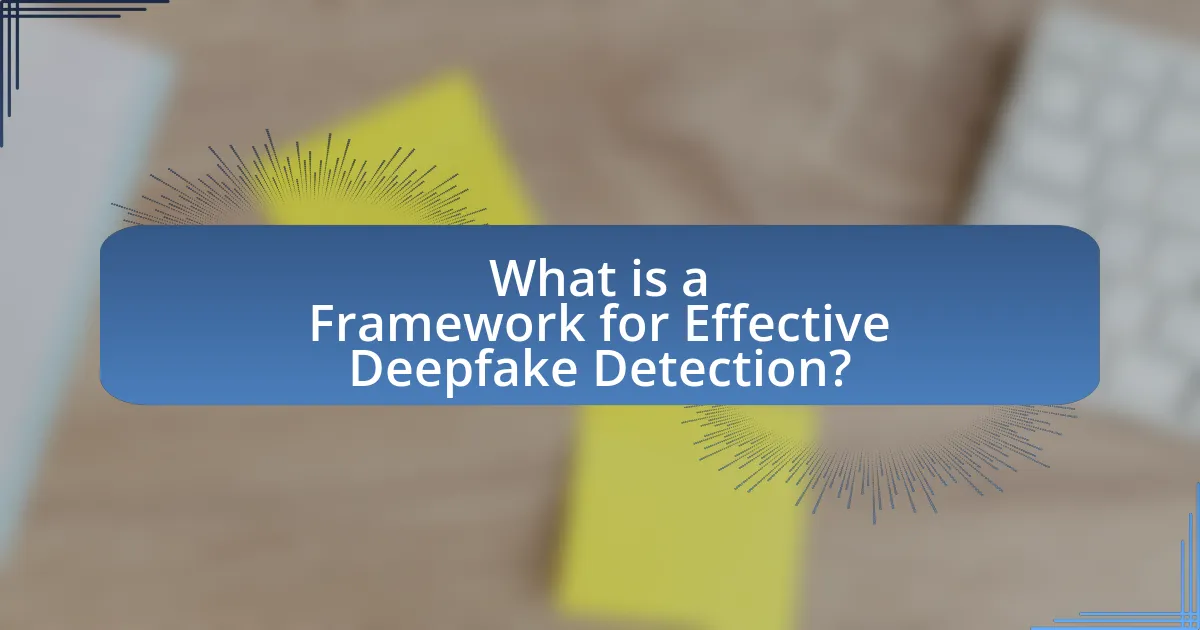 What is a Framework for Effective Deepfake Detection?