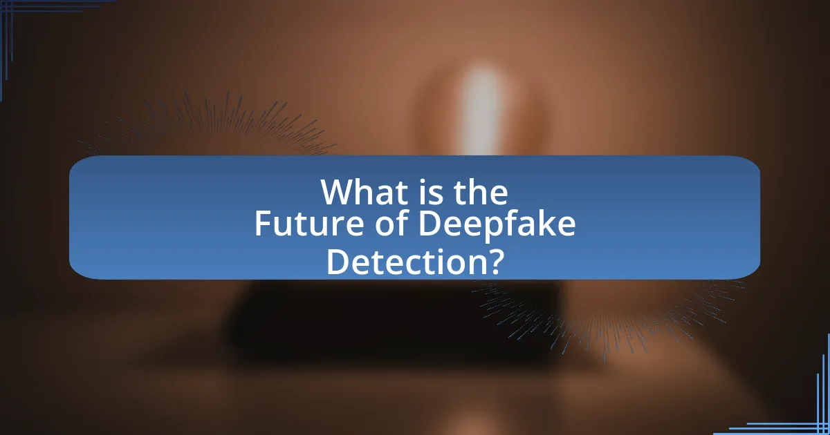 What is the Future of Deepfake Detection?