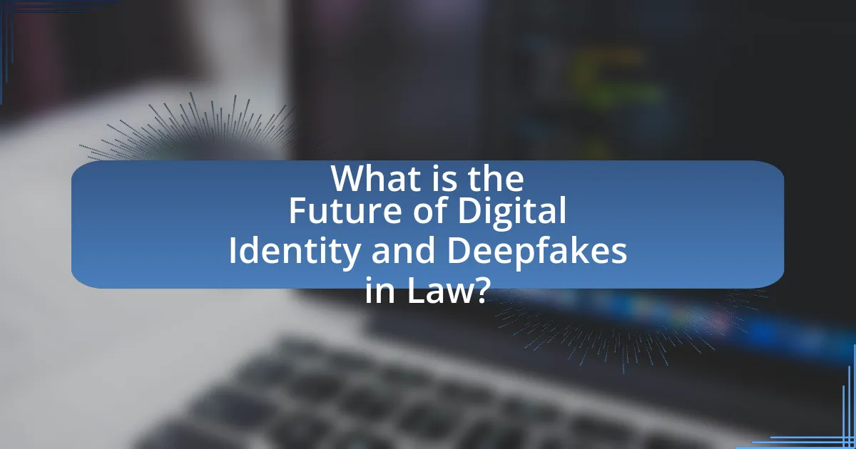 What is the Future of Digital Identity and Deepfakes in Law?