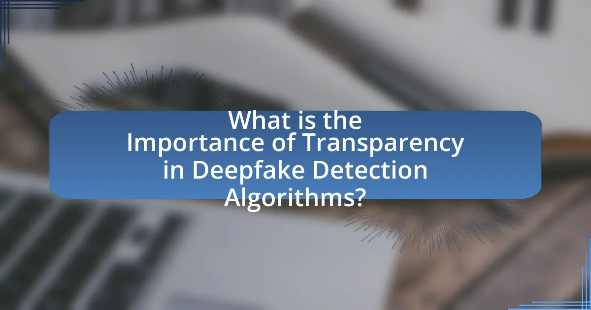 What is the Importance of Transparency in Deepfake Detection Algorithms?
