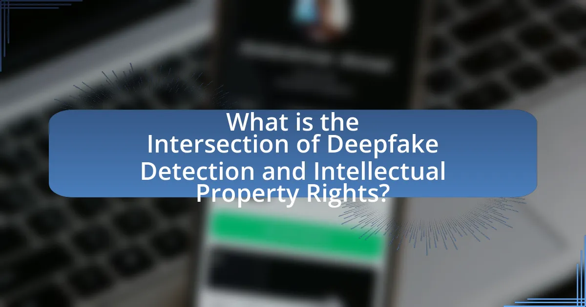 What is the Intersection of Deepfake Detection and Intellectual Property Rights?