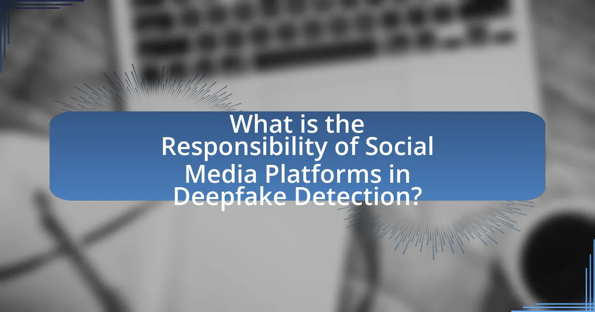 What is the Responsibility of Social Media Platforms in Deepfake Detection?