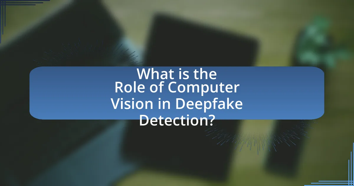 What is the Role of Computer Vision in Deepfake Detection?