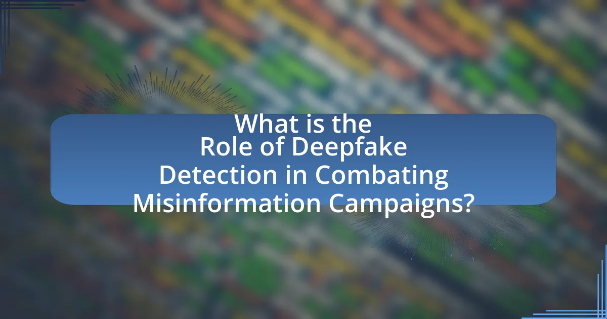 What is the Role of Deepfake Detection in Combating Misinformation Campaigns?