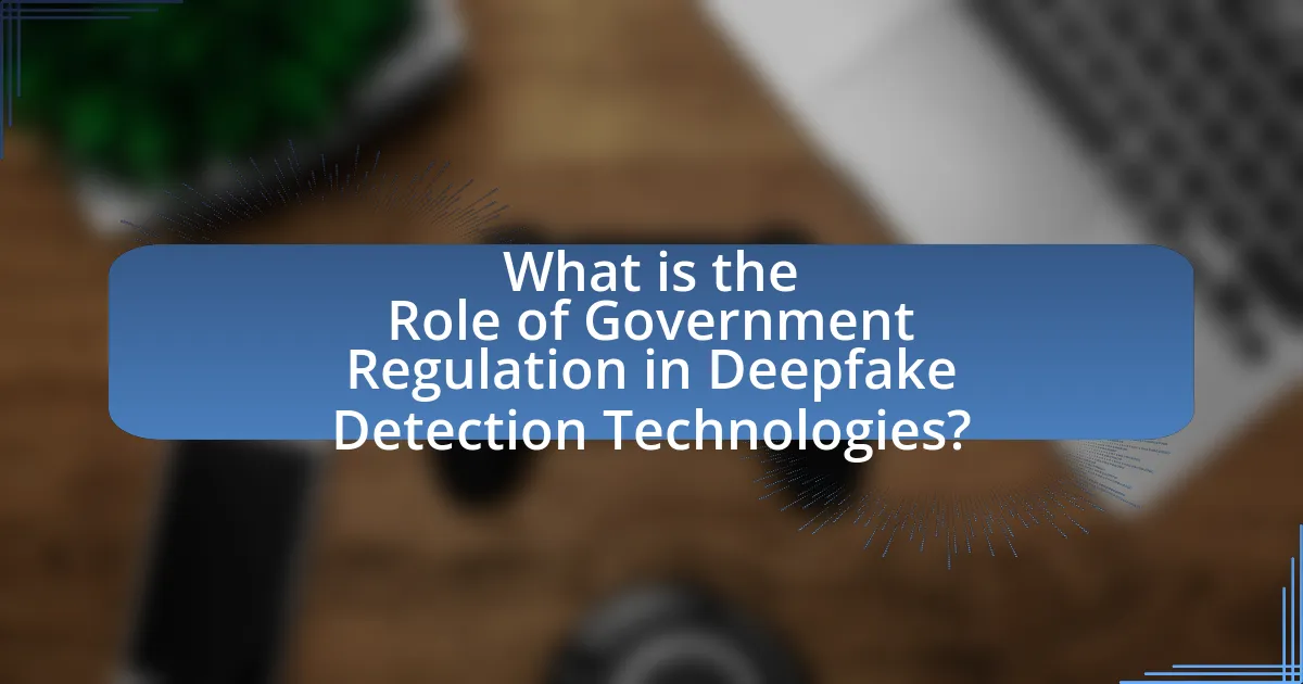 What is the Role of Government Regulation in Deepfake Detection Technologies?
