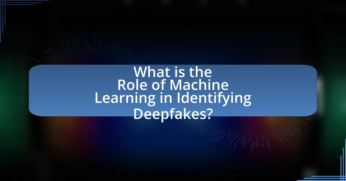 What is the Role of Machine Learning in Identifying Deepfakes?