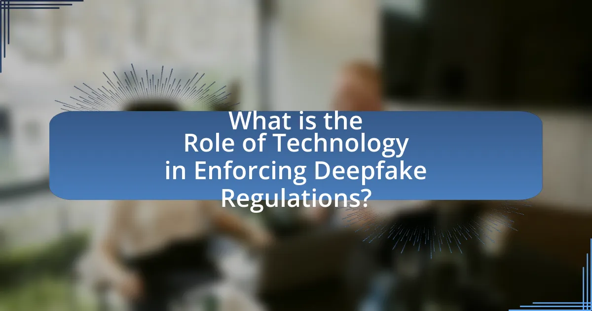 What is the Role of Technology in Enforcing Deepfake Regulations?