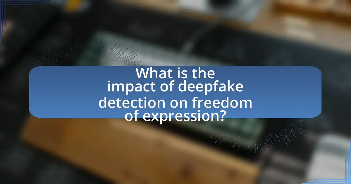 What is the impact of deepfake detection on freedom of expression?