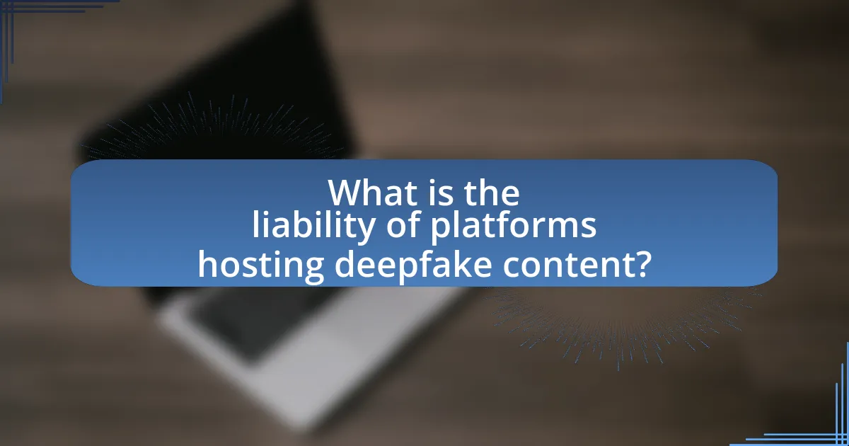 What is the liability of platforms hosting deepfake content?