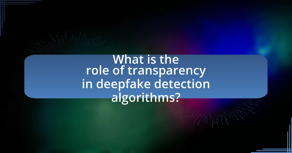 What is the role of transparency in deepfake detection algorithms?