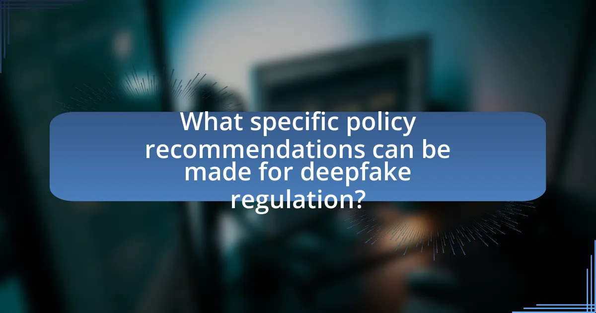 What specific policy recommendations can be made for deepfake regulation?